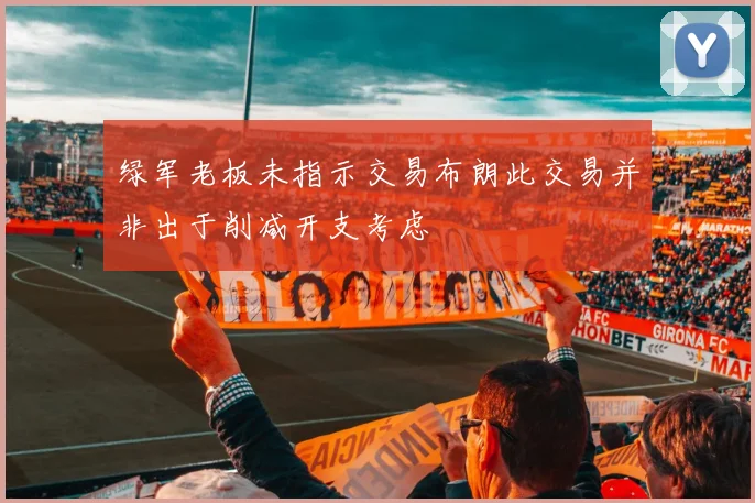 绿军老板未指示交易布朗此交易并非出于削减开支考虑
