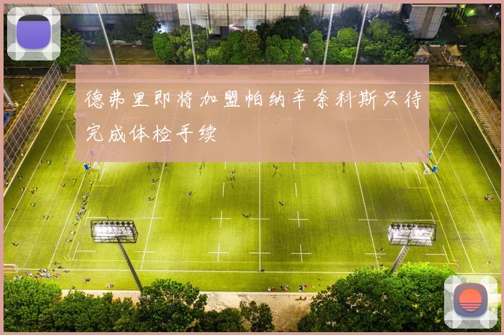 德弗里即将加盟帕纳辛奈科斯只待完成体检手续